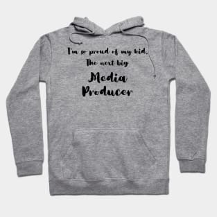 I'm So Proud of My Kid. The Next Big Media Producer Hoodie